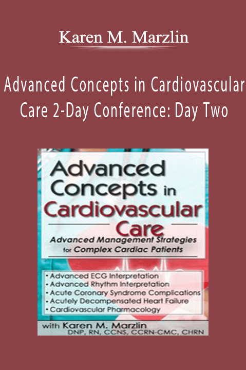 Advanced Concepts in Cardiovascular Care 2-Day Conference Day Two Advanced Management Strategies for Complex Cardiac Patients - Karen M. Marzlin.