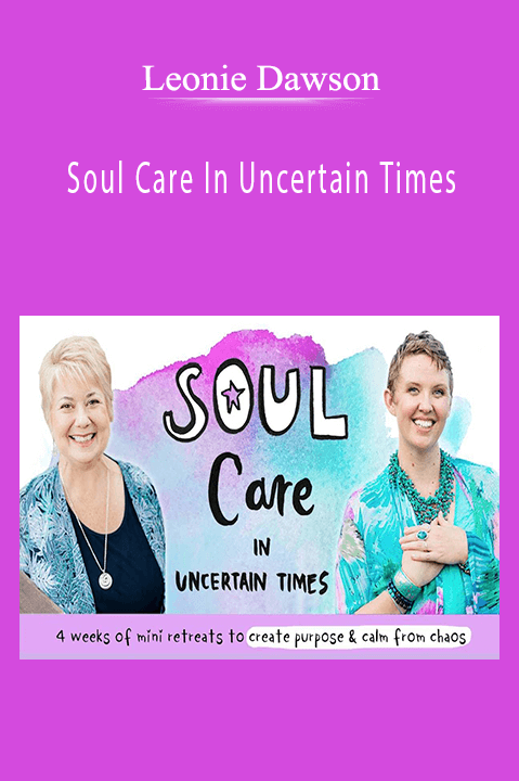 Leonie Dawson - Soul Care In Uncertain Times 4 weeks of mini-retreats to create purpose and calm from chaos.