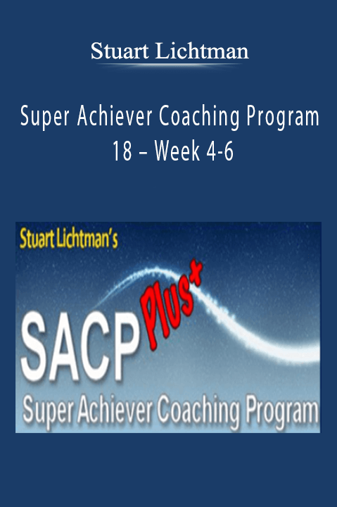 Stuart Lichtman – Super Achiever Coaching Program 18 – Week 4-6