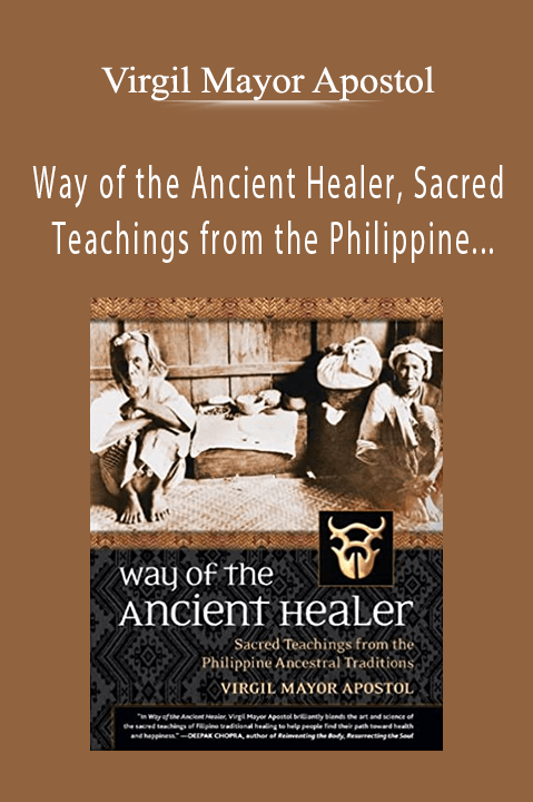 Virgil Mayor Apostol - Way of the Ancient Healer, Sacred Teachings from the Philippine Ancestral Traditions