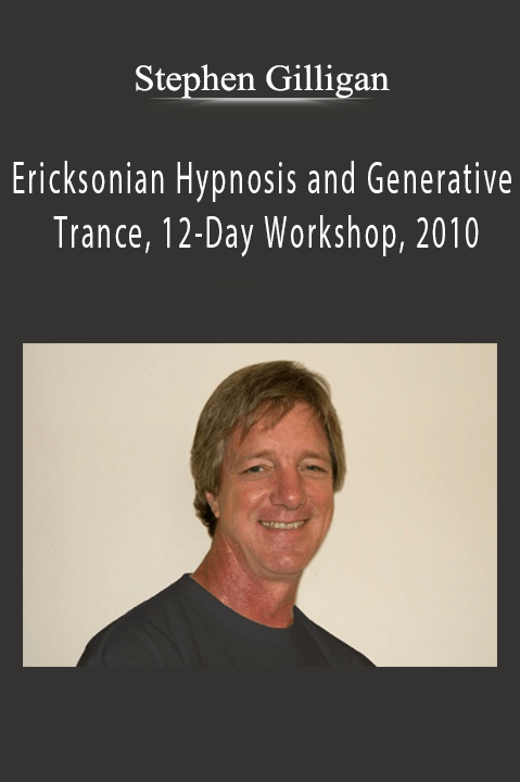 Stephen Gilligan - Ericksonian Hypnosis and Generative Trance, 12-Day Workshop, 2010
