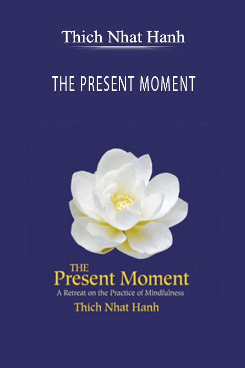 Thich Nhat Hanh – THE PRESENT MOMENT