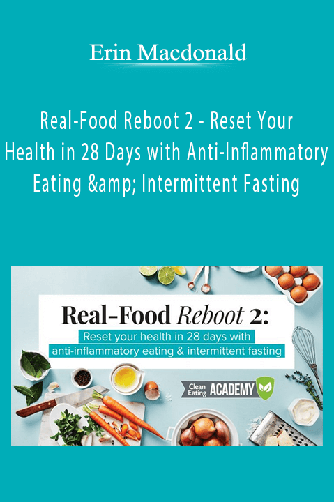 Erin Macdonald - Real-Food Reboot 2 - Reset Your Health in 28 Days with Anti-Inflammatory Eating & Intermittent Fasting