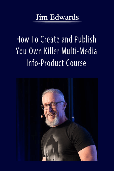 Jim Edwards - How To Create and Publish You Own Killer Multi-Media Info-Product Course