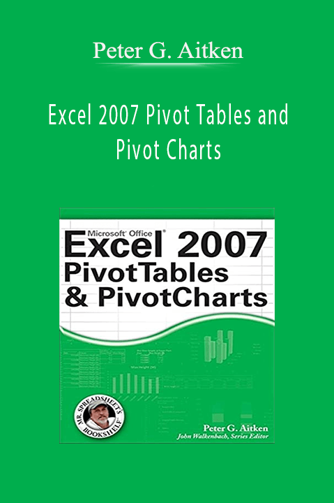 Peter G. Aitken - Excel 2007 Pivot Tables and Pivot Charts