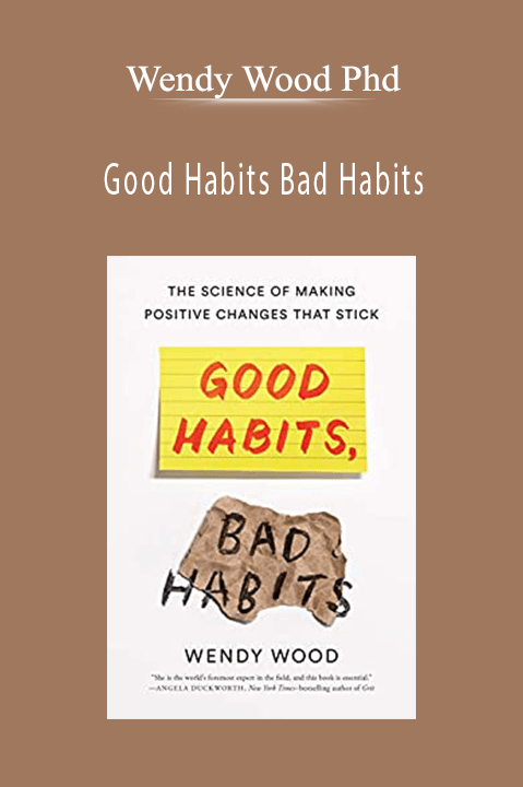 Wendy Wood Phd - Good Habits Bad Habits - The Science of Making Positive Changes That Stick