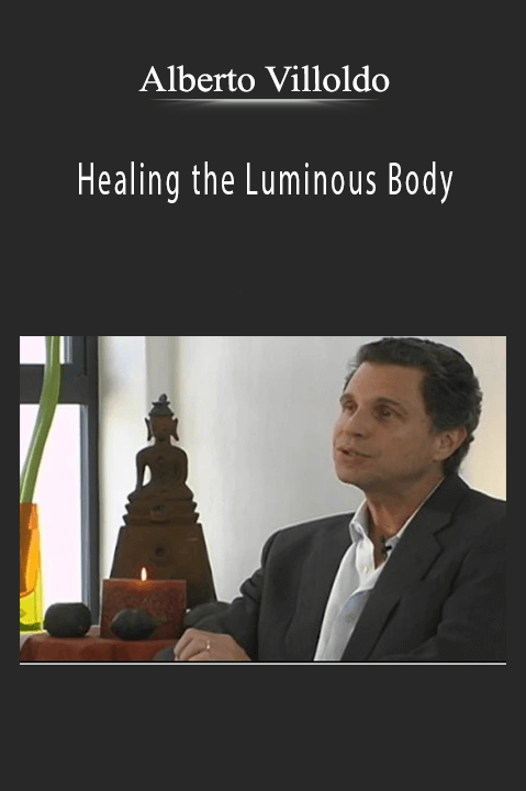 Alberto Villoldo - Healing the Luminous Body.Alberto Villoldo - Healing the Luminous Body.