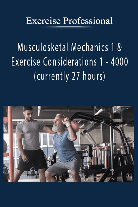 Exercise Professional - Musculosketal Mechanics 1 & Exercise Considerations 1 - 4000 (currently 27 hours)