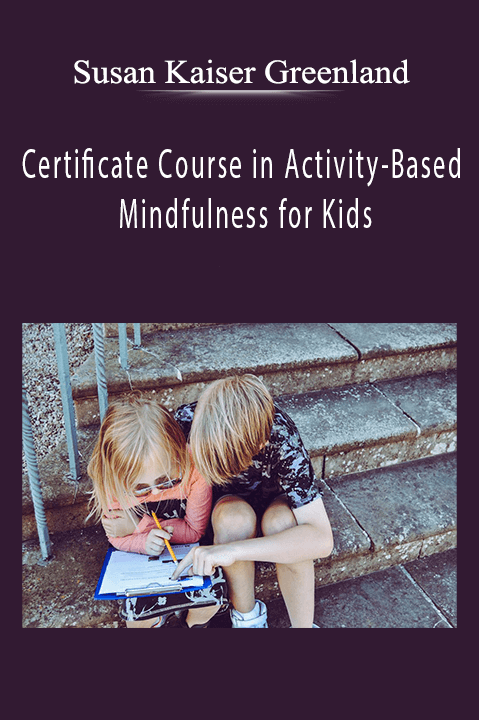 Certificate Course in Activity-Based Mindfulness for Kids Teaching attention, emotional balance & compassion in schools and clinics - Susan Kaiser Greenland.