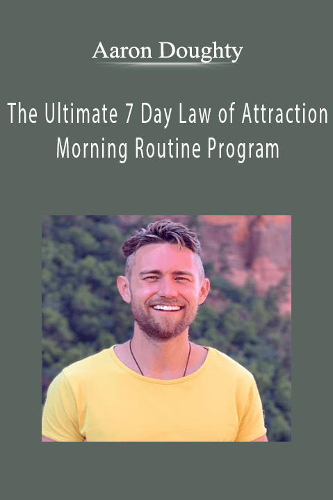 xAaron Doughty - The Ultimate 7 Day Law of Attraction Morning Routine Program.xAaron Doughty - The Ultimate 7 Day Law of Attraction Morning Routine Program.