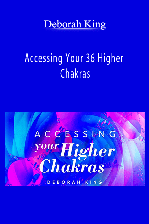 Deborah King - Accessing Your 36 Higher Chakras