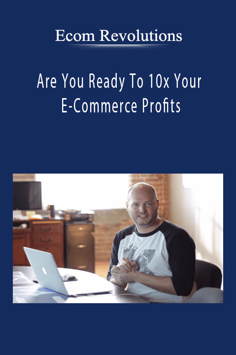 Ecom Revolutions - Are You Ready To 10x Your E-Commerce Profits