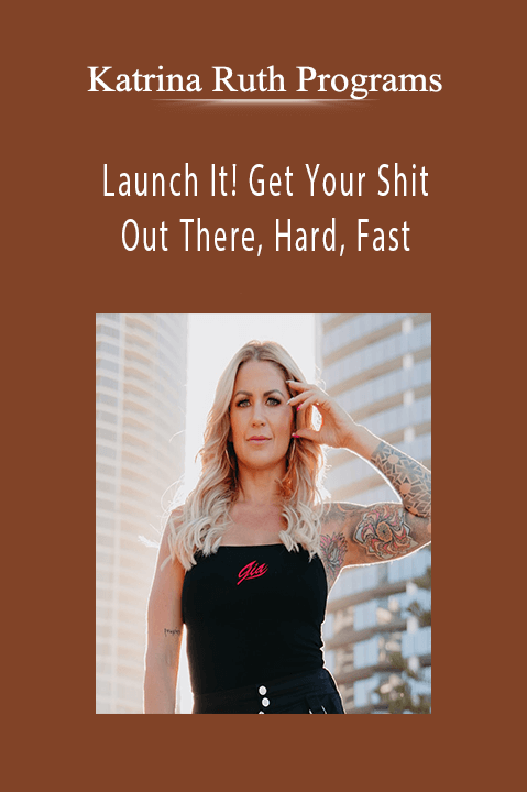 Katrina Ruth Programs - Launch It! Get Your Shit, Out There, Hard, Fast.