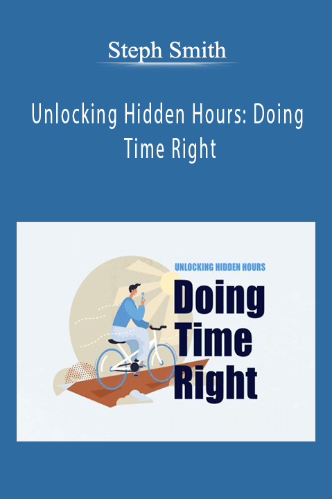 Steph Smith - Unlocking Hidden Hours Doing Time Right