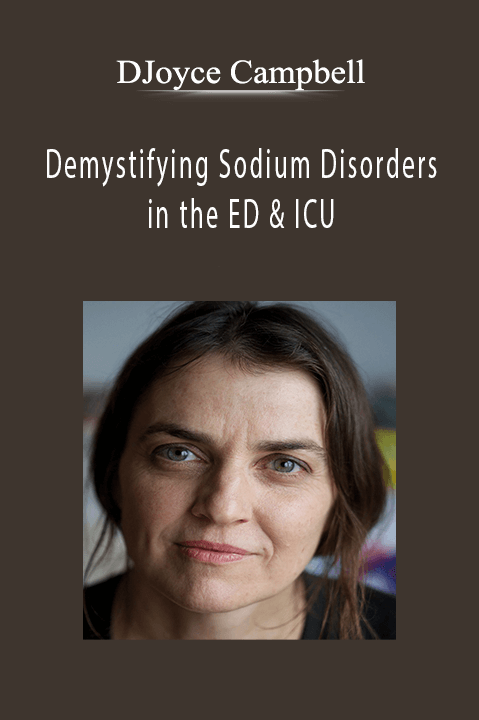 Demystifying Sodium Disorders in the ED & ICU - Joyce Campbell.