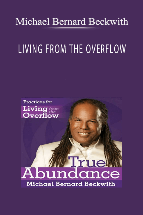 Michael Bernard Beckwith – LIVING FROM THE OVERFLOW