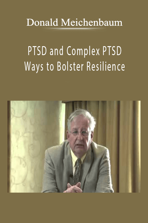 PTSD and Complex PTSD Ways to Bolster Resilience - Donald Meichenbaum.