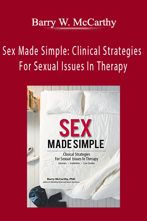 Barry W. McCarthy - Sex Made Simple Clinical Strategies For Sexual Issues In Therapy