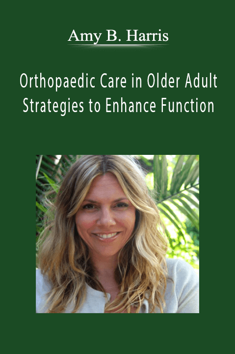 Orthopaedic Care in Older Adults Strategies to Enhance Function - Amy B. Harris.