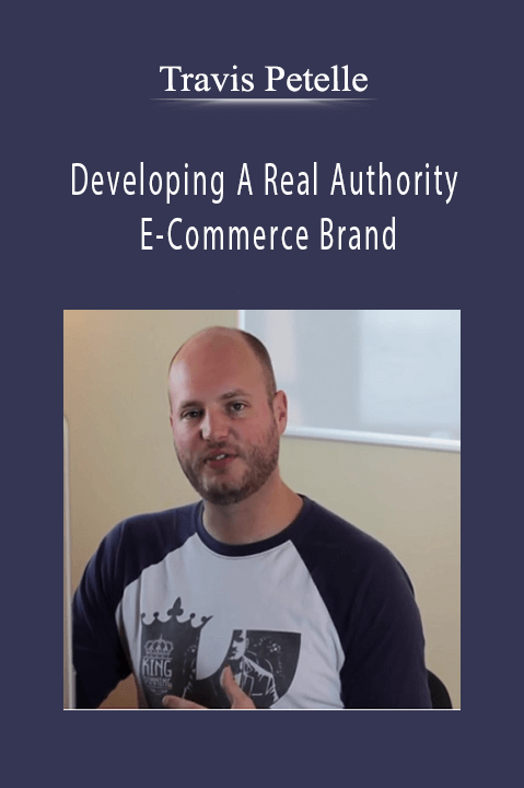 Travis Petelle - Developing A Real Authority E-Commerce Brand