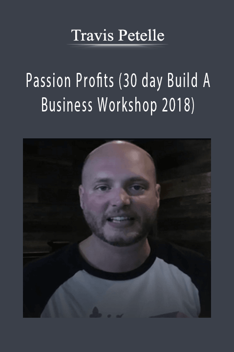 Travis Petelle - Passion Profits (30 day Build A Business Workshop 2018)