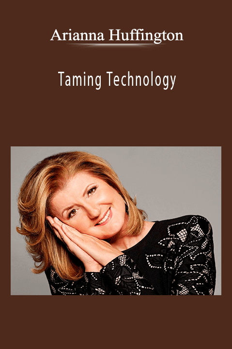 Arianna Huffington - Taming Technology Setting Boundaries With your Devices for Maximum Productivity.