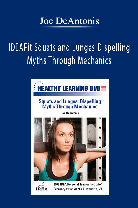 Joe DeAntonis - IDEAFit Squats and Lunges Dispelling Myths Through Mechanics