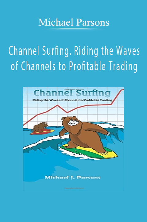 Michael Parsons – Channel Surfing. Riding the Waves of Channels to Profitable Trading