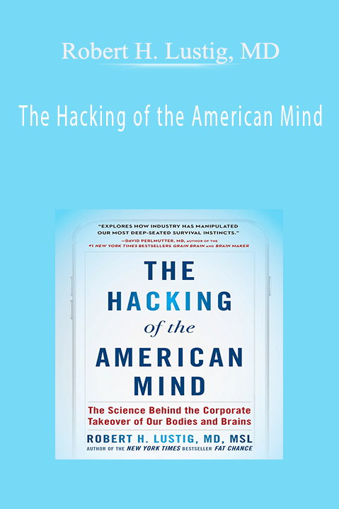 Robert H. Lustig, MD – The Hacking of the American Mind