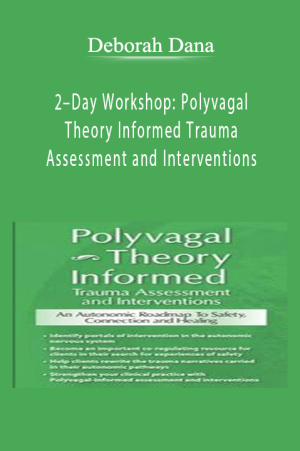 2–Day Workshop Polyvagal Theory Informed Trauma Assessment and Interventions An Autonomic Roadmap to Safety, Connection and Healing - Deborah Dana