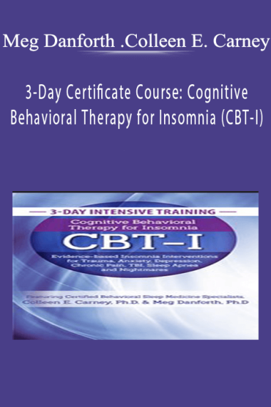 3-Day Certificate Course Cognitive Behavioral Therapy for Insomnia (CBT-I) - Meg Danforth , Colleen E. Carney