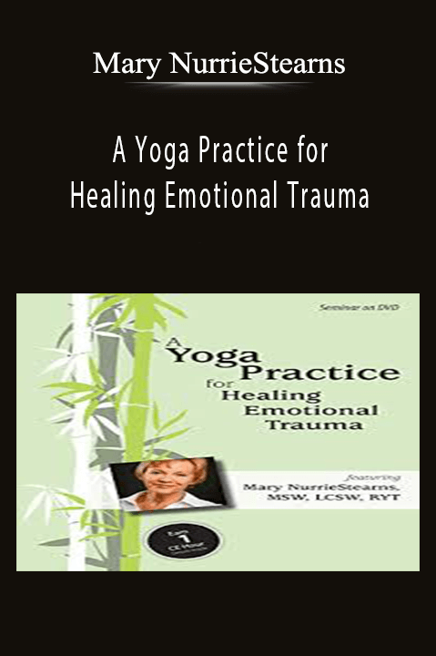 A Yoga Practice for Healing Emotional Trauma - Mary NurrieStearns