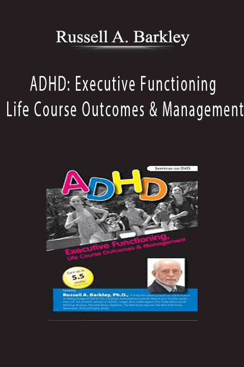 ADHD Executive Functioning, Life Course Outcomes & Management - Russell A. Barkley