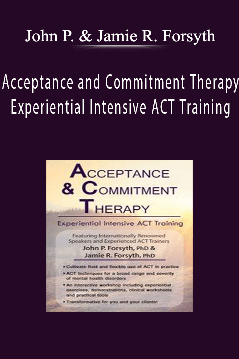 Acceptance and Commitment Therapy Experiential Intensive ACT Training - John P. Forsyth & Jamie R. Forsyth