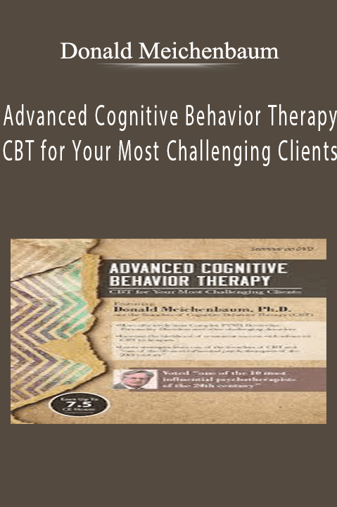 Advanced Cognitive Behavior Therapy CBT for Your Most Challenging Clients - Donald Meichenbaum