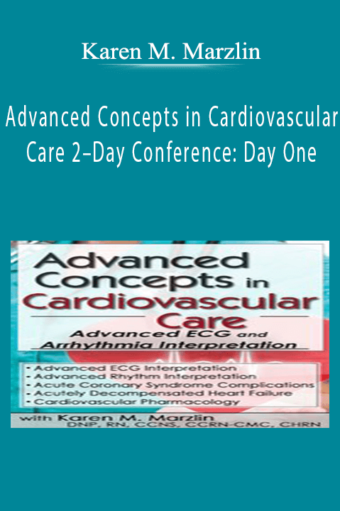 Advanced Concepts in Cardiovascular Care 2–Day Conference Day One Advanced ECG & Arrhythmia Interpretation - Karen M. Marzlin