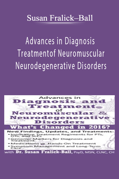 Advances in Diagnosis and Treatment of Neuromuscular & Neurodegenerative Disorders What's Changed in 2016 - Susan Fralick–Ball