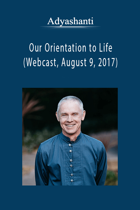 Adyashanti - Our Orientation to Life (Webcast, August 9, 2017).