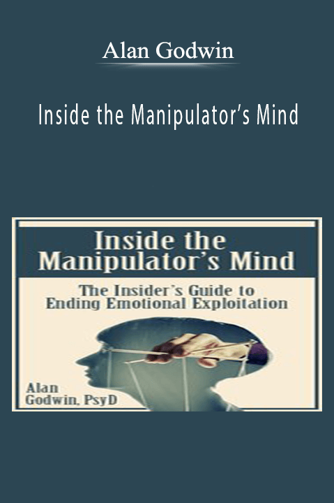 Alan Godwin - Inside the Manipulator’s Mind The Insider’s Guide to Ending Emotional Exploitation