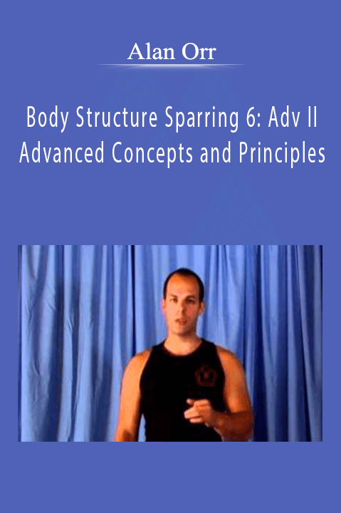 Alan Orr - Body Structure Sparring 6 Adv II - Advanced Concepts and Principles.