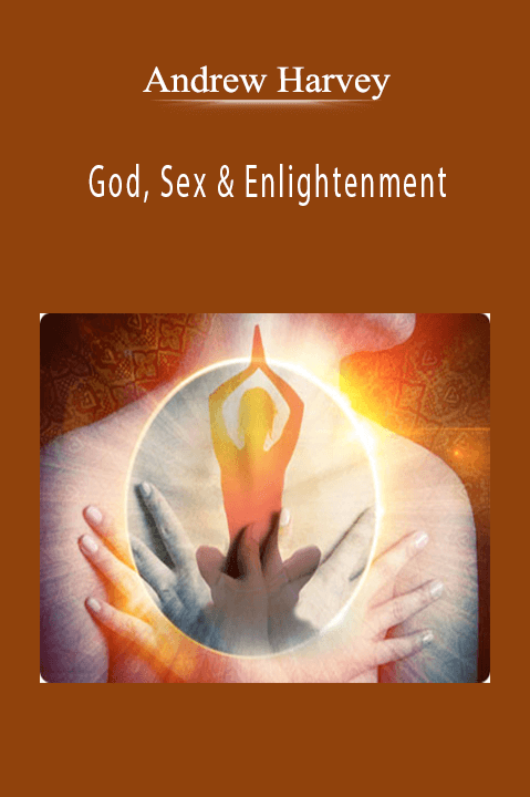 Andrew Harvey - God, Sex & Enlightenment