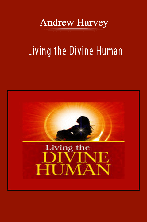 Andrew Harvey - Living the Divine Human.