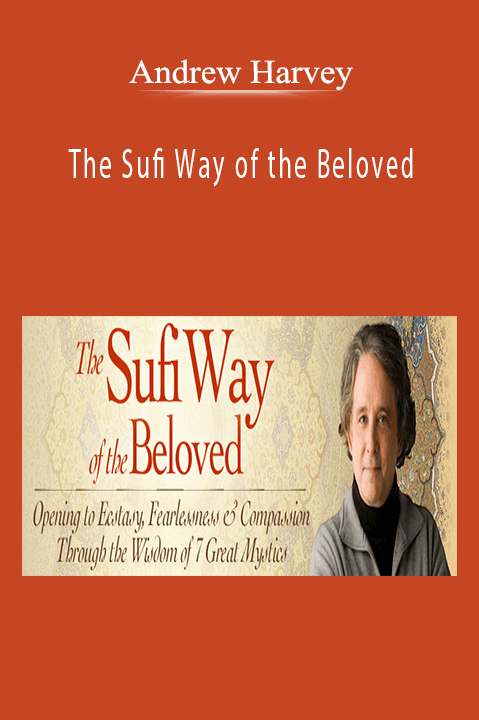 Andrew Harvey - The Sufi Way of the Beloved.