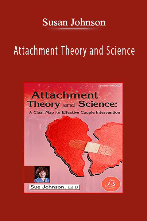 Attachment Theory and Science A Clear Map for Effective Couple Intervention with Dr. Sue Johnson - Susan Johnson.