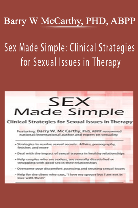 Barry W McCarthy, PHD, ABPP - Sex Made Simple Clinical Strategies for Sexual Issues in Therapy.