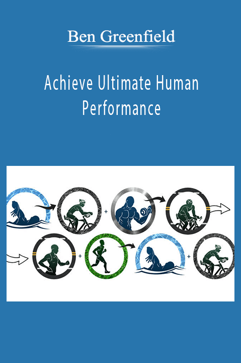 Ben Greenfield - Achieve Ultimate Human Performance