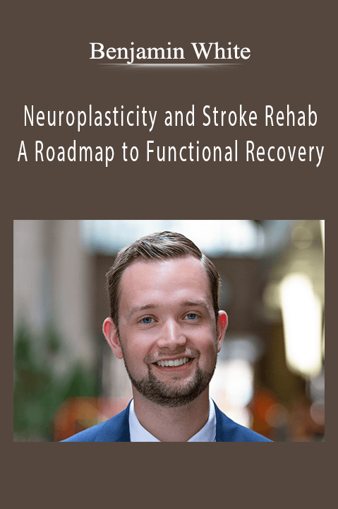 Benjamin White - Neuroplasticity and Stroke Rehab A Roadmap to Functional Recovery.