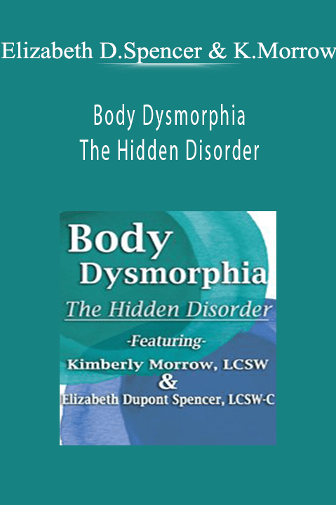 Body Dysmorphia The Hidden Disorder - Elizabeth DuPont Spencer & Kimberly Morrow.