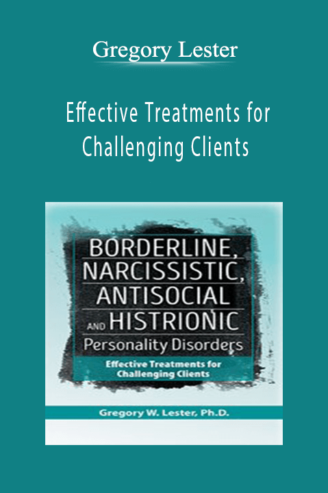 Borderline, Narcissistic, Antisocial and Histrionic Personality Disorders Effective Treatments for Challenging Clients - Gregory Lester