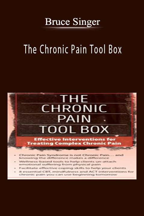 Bruce Singer - The Chronic Pain Tool Box Effective Interventions for Treating Complex Chronic Pain.